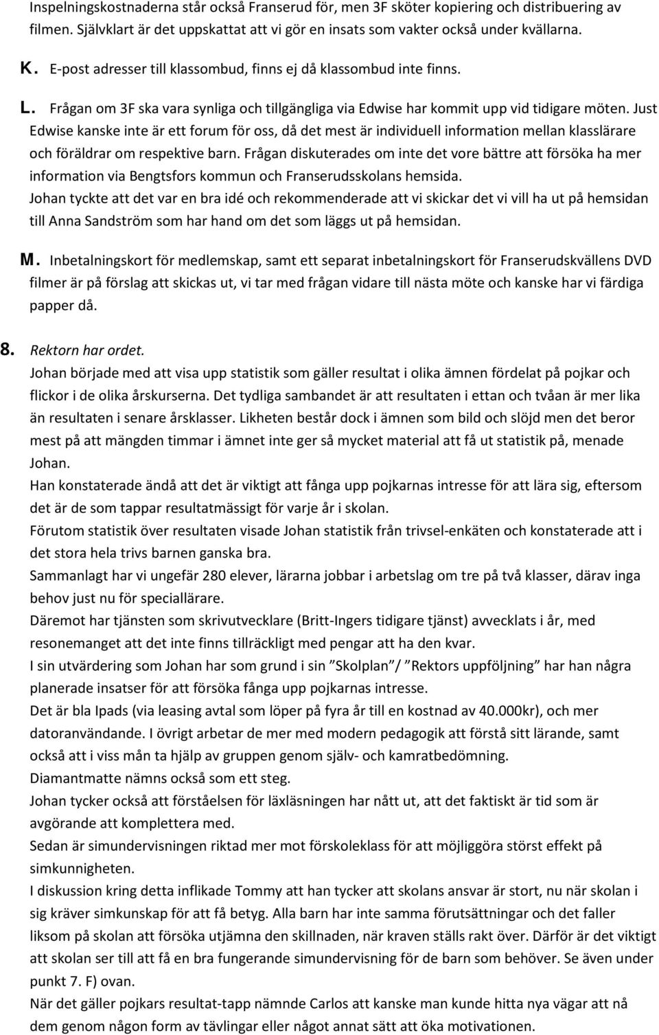 Just Edwise kanske inte är ett forum för oss, då det mest är individuell information mellan klasslärare och föräldrar om respektive barn.