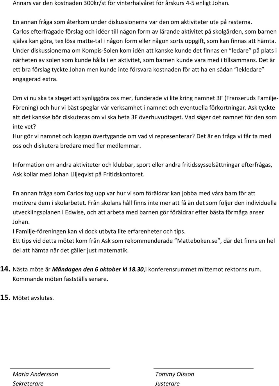 hämta. Under diskussionerna om Kompis-Solen kom idén att kanske kunde det finnas en ledare på plats i närheten av solen som kunde hålla i en aktivitet, som barnen kunde vara med i tillsammans.