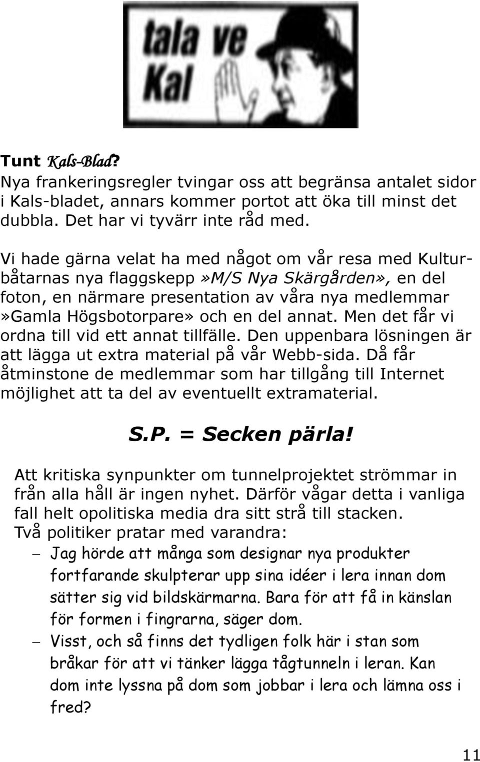 Men det får vi ordna till vid ett annat tillfälle. Den uppenbara lösningen är att lägga ut extra material på vår Webb-sida.