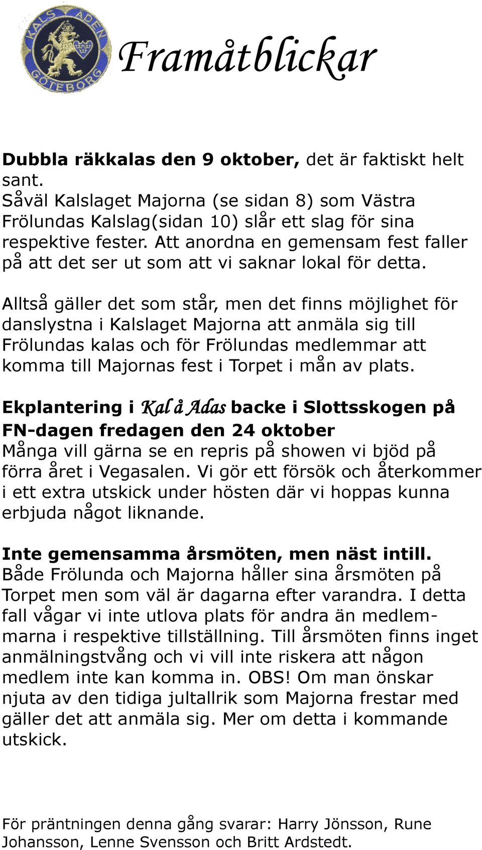 Alltså gäller det som står, men det finns möjlighet för danslystna i Kalslaget Majorna att anmäla sig till Frölundas kalas och för Frölundas medlemmar att komma till Majornas fest i Torpet i mån av