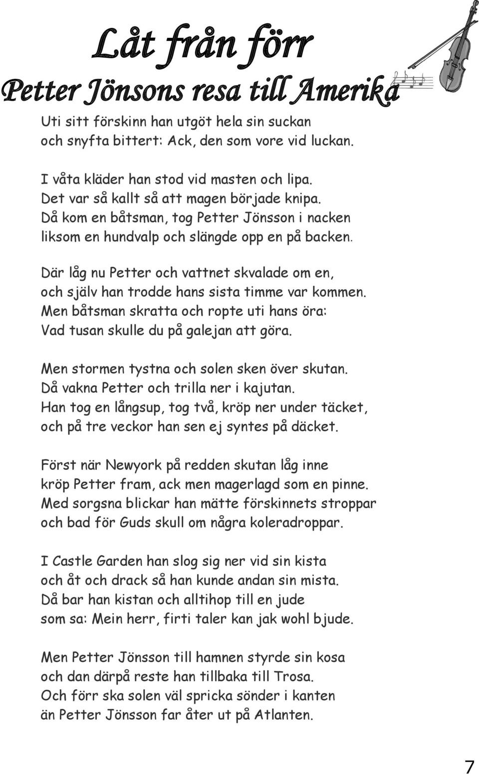 Där låg nu Petter och vattnet skvalade om en, och själv han trodde hans sista timme var kommen. Men båtsman skratta och ropte uti hans öra: Vad tusan skulle du på galejan att göra.