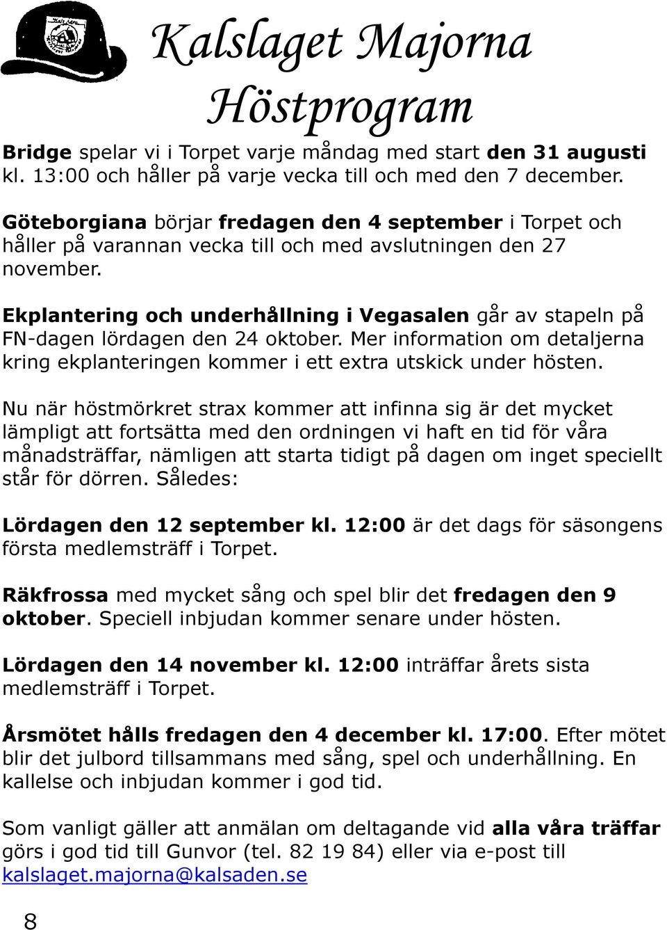 Ekplantering och underhållning i Vegasalen går av stapeln på FN-dagen lördagen den 24 oktober. Mer information om detaljerna kring ekplanteringen kommer i ett extra utskick under hösten.