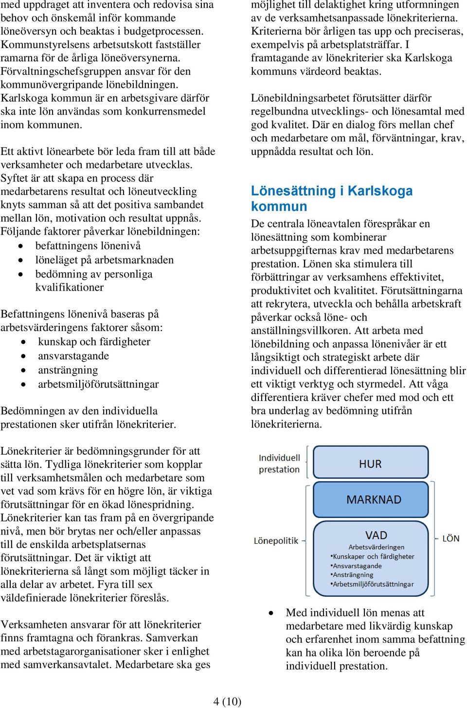 Karlskoga kommun är en arbetsgivare därför ska inte lön användas som konkurrensmedel inom kommunen. Ett aktivt lönearbete bör leda fram till att både verksamheter och medarbetare utvecklas.