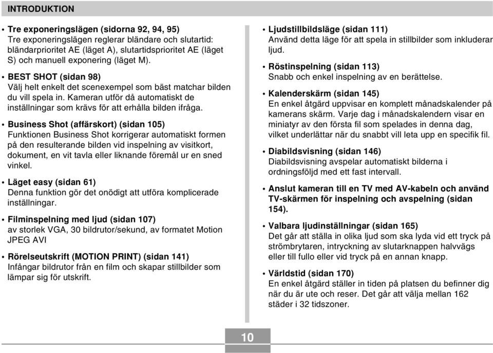 Business Shot (affärskort) (sidan 105) Funktionen Business Shot korrigerar automatiskt formen på den resulterande bilden vid inspelning av visitkort, dokument, en vit tavla eller liknande föremål ur