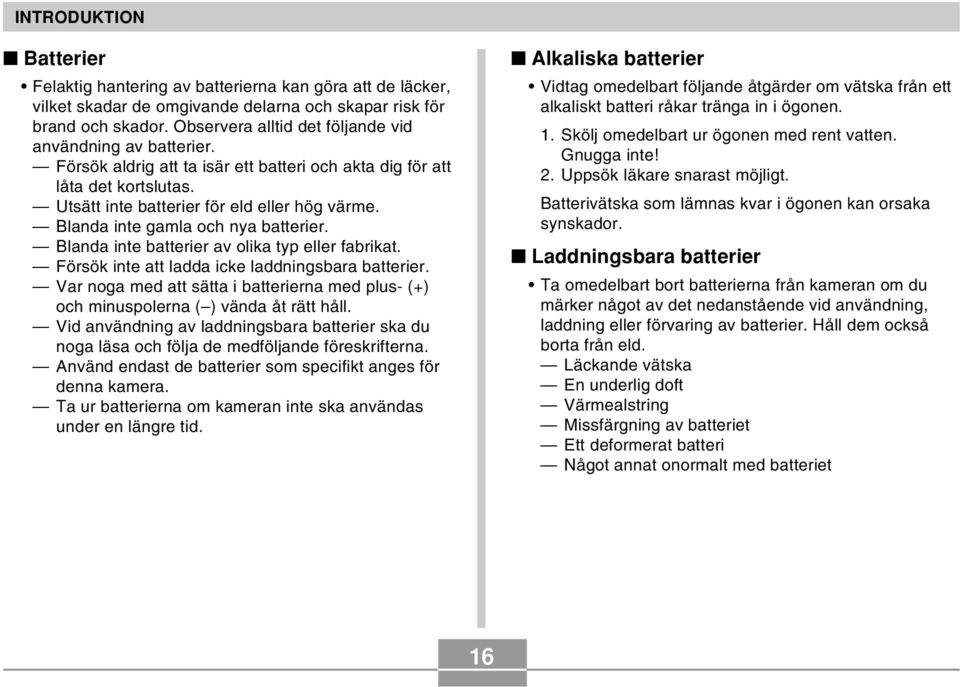 Blanda inte gamla och nya batterier. Blanda inte batterier av olika typ eller fabrikat. Försök inte att ladda icke laddningsbara batterier.