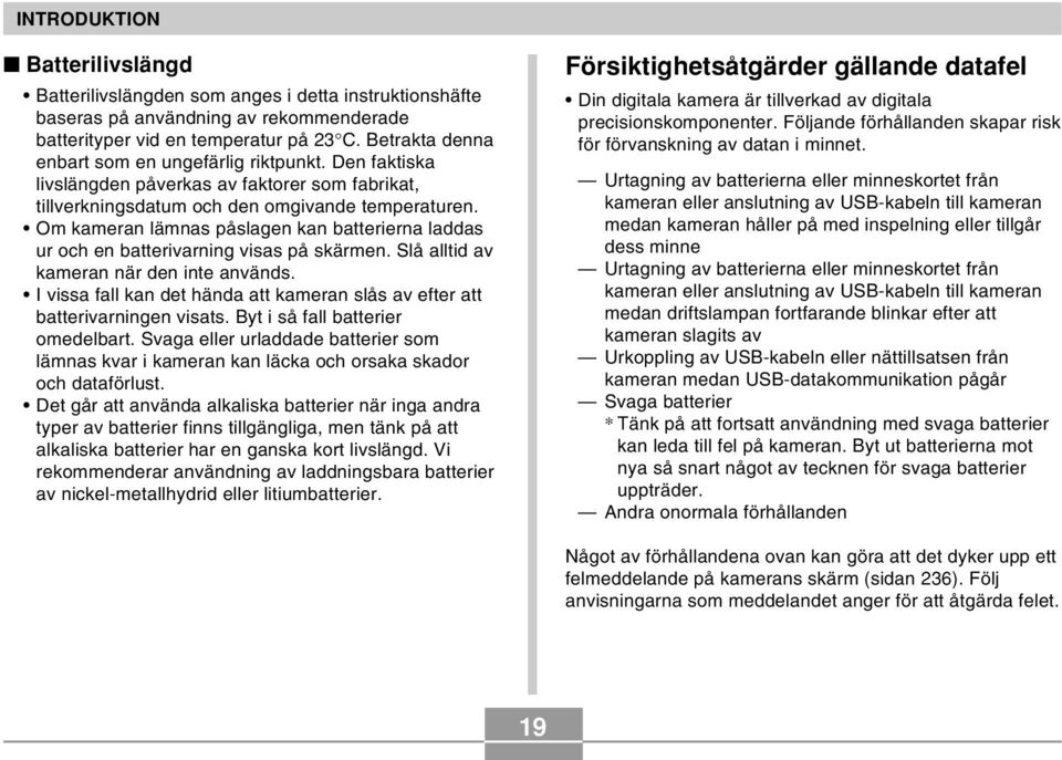 Om kameran lämnas påslagen kan batterierna laddas ur och en batterivarning visas på skärmen. Slå alltid av kameran när den inte används.