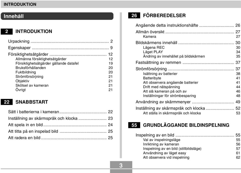 Sätt i batterierna i kameran... 22 Inställning av skärmspråk och klocka... 23 Att spela in en bild... 24 Att titta på en inspelad bild... 25 Att radera en bild.