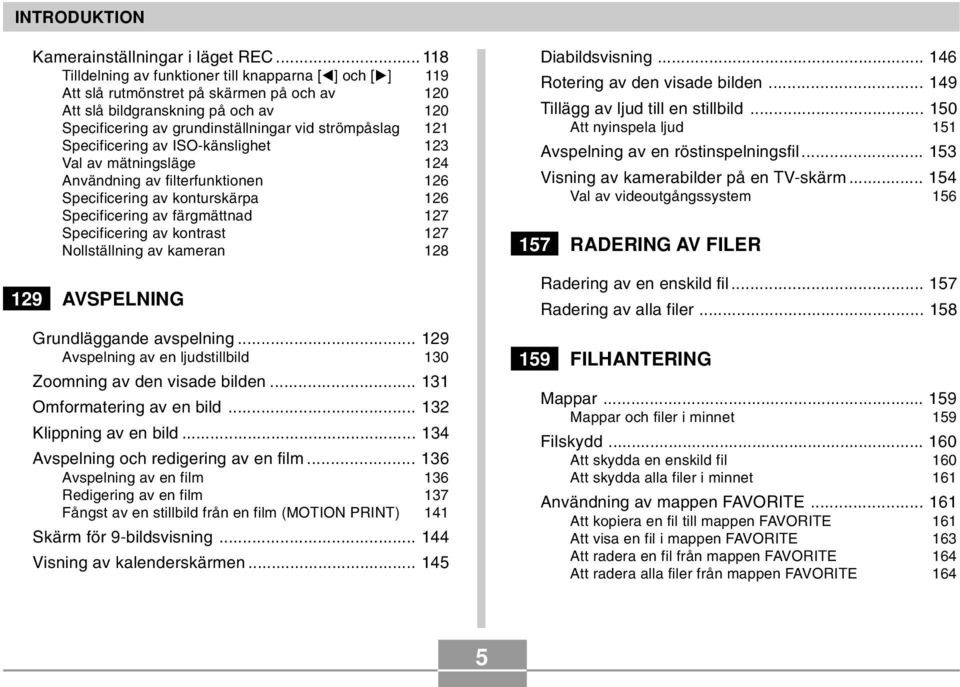 121 Specificering av ISO-känslighet 123 Val av mätningsläge 124 Användning av filterfunktionen 126 Specificering av konturskärpa 126 Specificering av färgmättnad 127 Specificering av kontrast 127