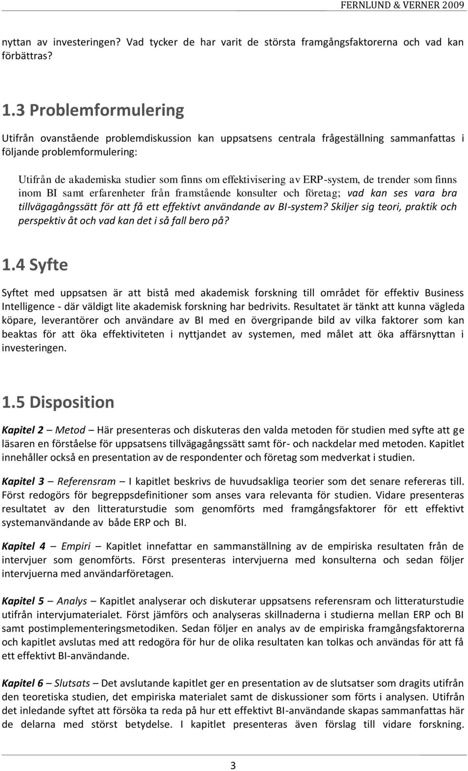 effektivisering av ERP-system, de trender som finns inom BI samt erfarenheter från framstående konsulter och företag; vad kan ses vara bra tillvägagångssätt för att få ett effektivt användande av