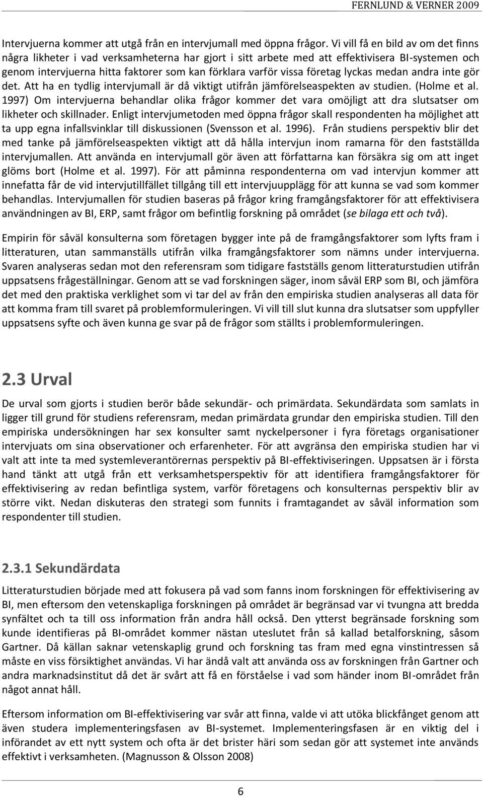 företag lyckas medan andra inte gör det. Att ha en tydlig intervjumall är då viktigt utifrån jämförelseaspekten av studien. (Holme et al.