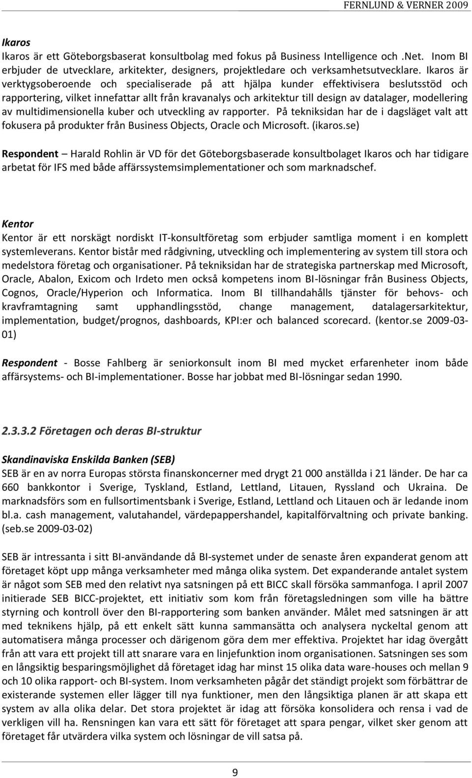 modellering av multidimensionella kuber och utveckling av rapporter. På tekniksidan har de i dagsläget valt att fokusera på produkter från Business Objects, Oracle och Microsoft. (ikaros.