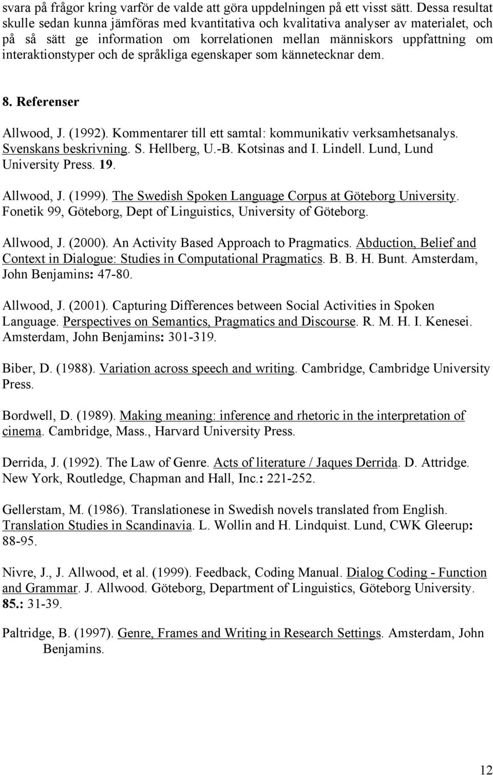och de språkliga egenskaper som kännetecknar dem. 8. Referenser Allwood, J. (1992). Kommentarer till ett samtal: kommunikativ verksamhetsanalys. Svenskans beskrivning. S. Hellberg, U.-B.