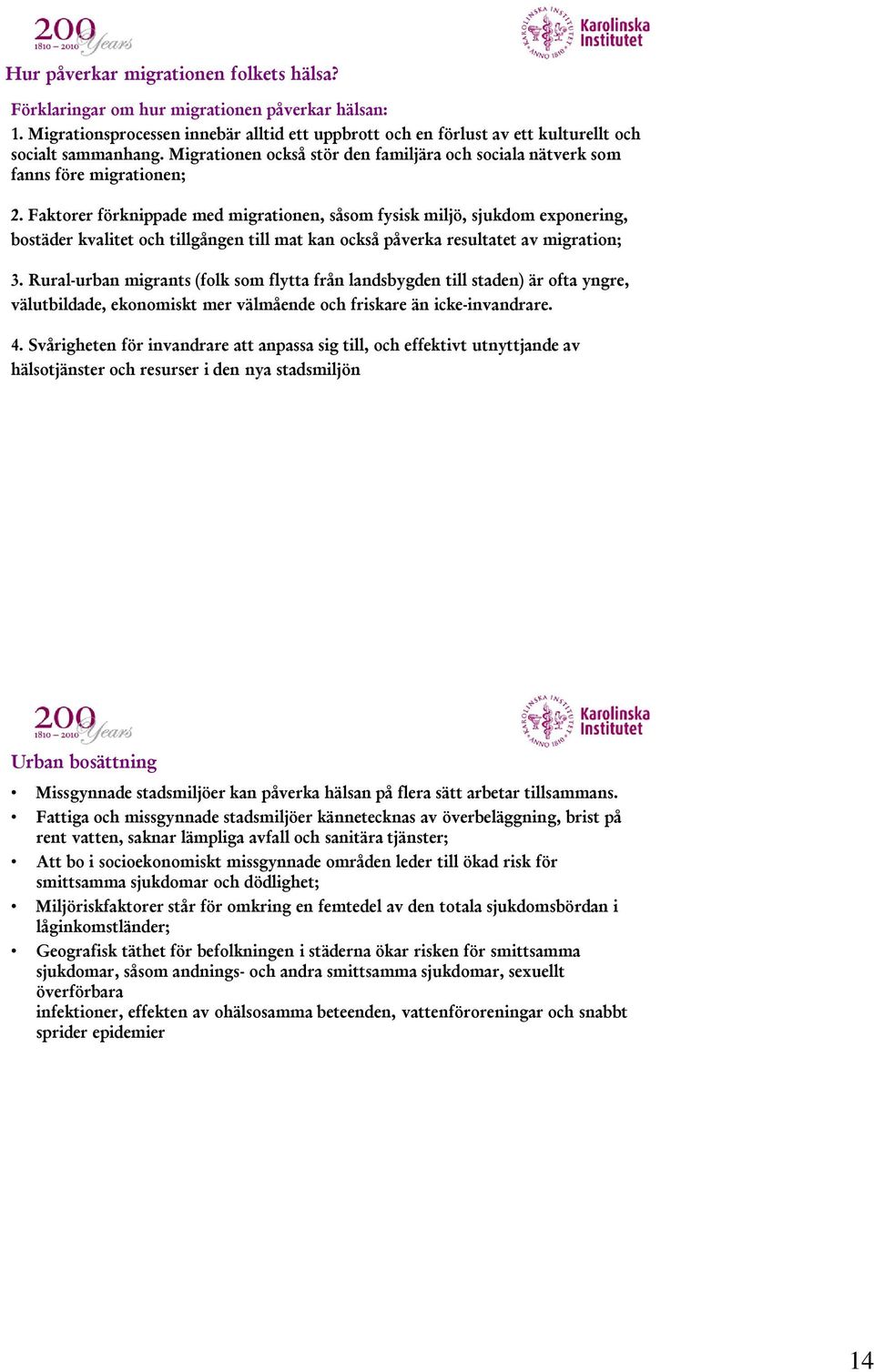 Faktorer förknippade med migrationen, såsom fysisk miljö, sjukdom exponering, bostäder kvalitet och tillgången till mat kan också påverka resultatet av migration; 3.