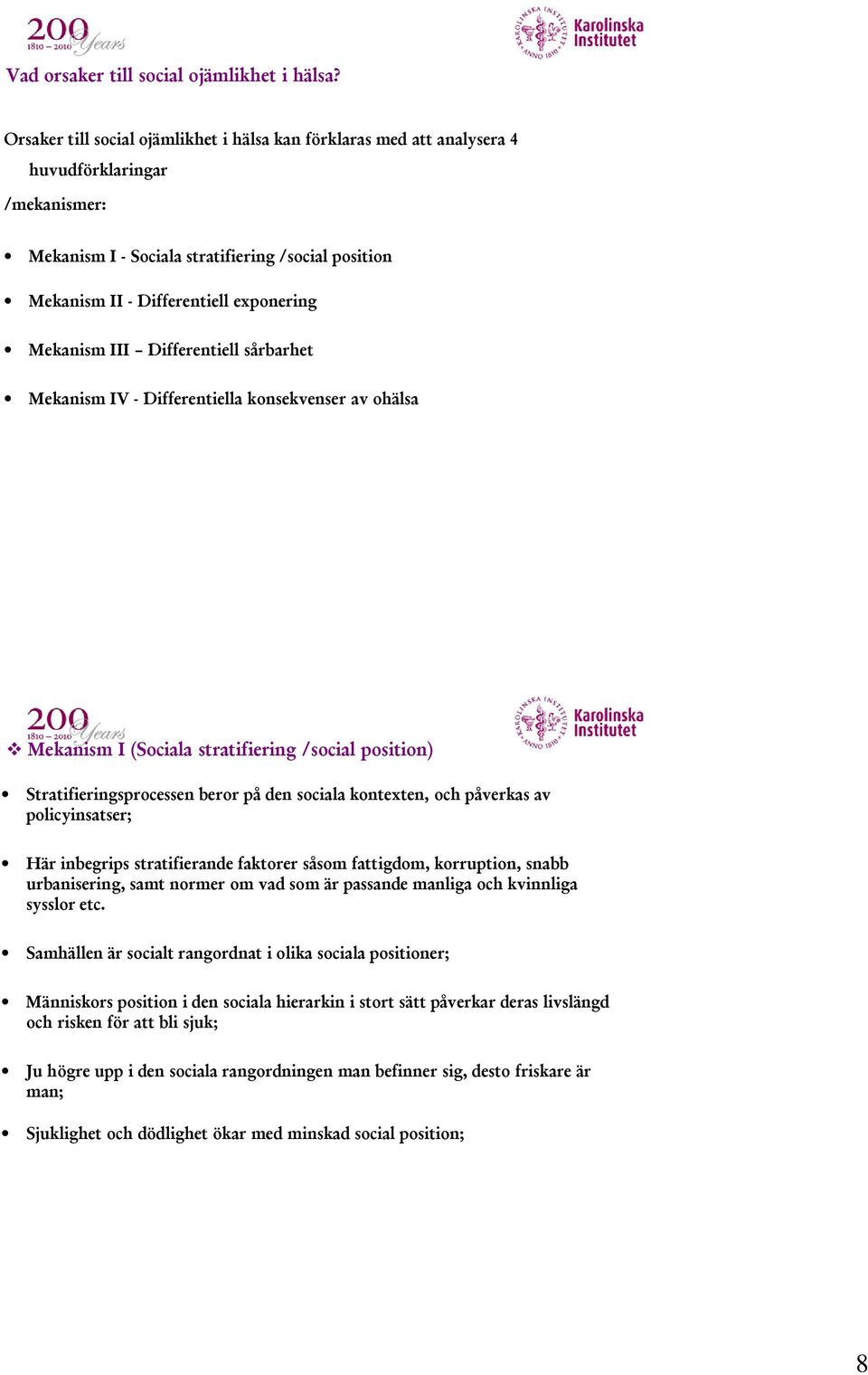 Mekanism III Differentiell sårbarhet Mekanism IV - Differentiella konsekvenser av ohälsa Mekanism I (Sociala stratifiering /social position) Stratifieringsprocessen beror på den sociala kontexten,