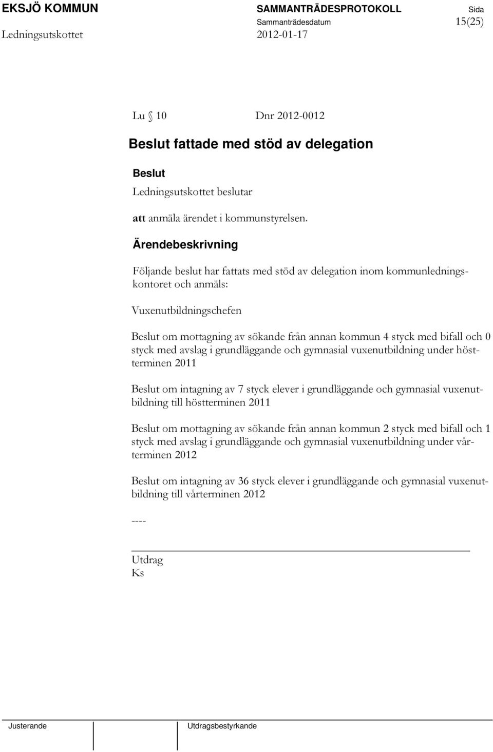 avslag i grundläggande och gymnasial vuxenutbildning under höstterminen 2011 om intagning av 7 styck elever i grundläggande och gymnasial vuxenutbildning till höstterminen 2011 om mottagning