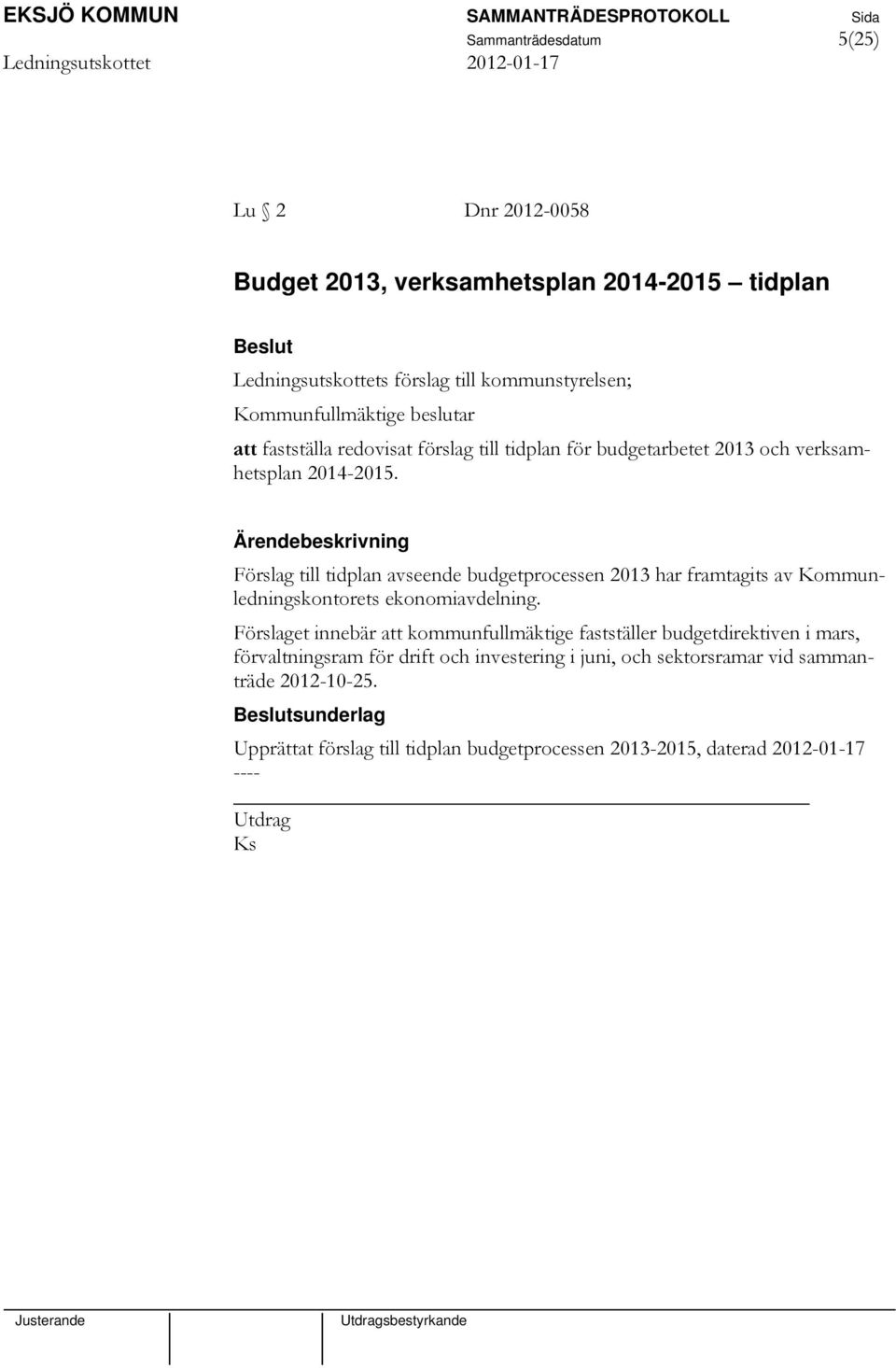 Förslag till tidplan avseende budgetprocessen 2013 har framtagits av Kommunledningskontorets ekonomiavdelning.