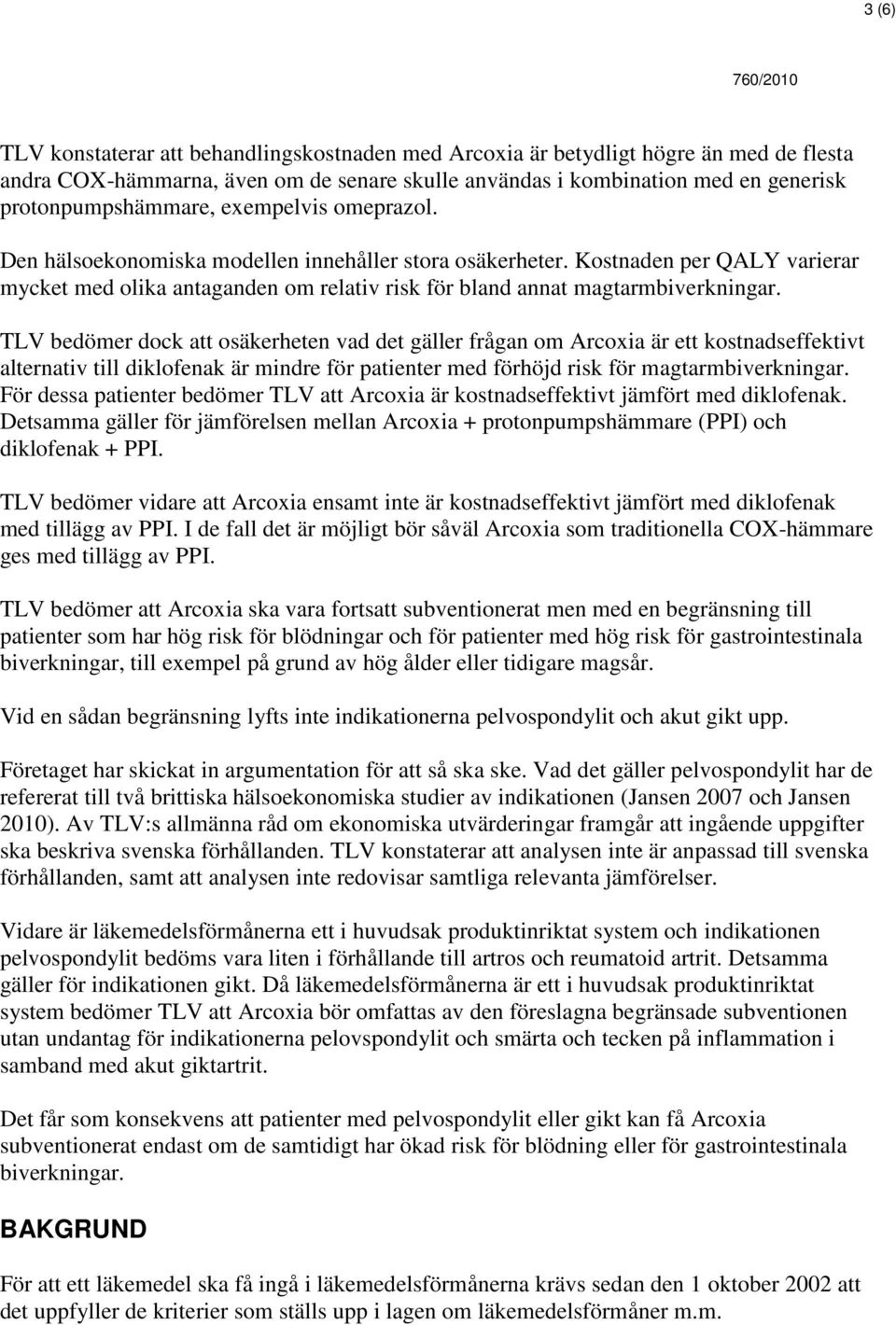 TLV bedömer dock att osäkerheten vad det gäller frågan om Arcoxia är ett kostnadseffektivt alternativ till diklofenak är mindre för patienter med förhöjd risk för magtarmbiverkningar.