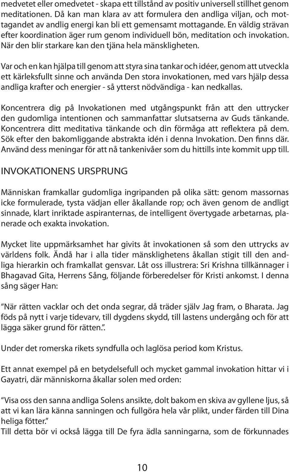 En väldig strävan efter koordination äger rum genom individuell bön, meditation och invokation. När den blir starkare kan den tjäna hela mänskligheten.