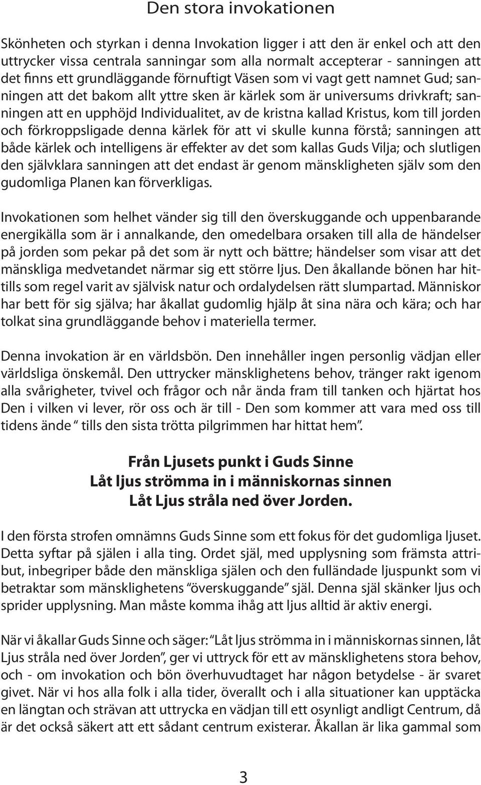 kallad Kristus, kom till jorden och förkroppsligade denna kärlek för att vi skulle kunna förstå; sanningen att både kärlek och intelligens är effekter av det som kallas Guds Vilja; och slutligen den