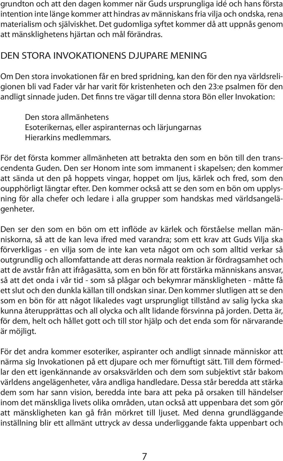 DEN STORA INVOKATIONENS DJUPARE MENING Om Den stora invokationen får en bred spridning, kan den för den nya världsreligionen bli vad Fader vår har varit för kristenheten och den 23:e psalmen för den