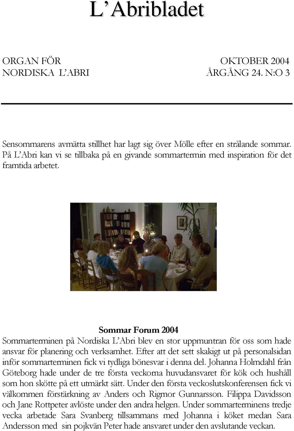 Sommar Forum 2004 Sommarterminen på Nordiska L Abri blev en stor uppmuntran för oss som hade ansvar för planering och verksamhet.