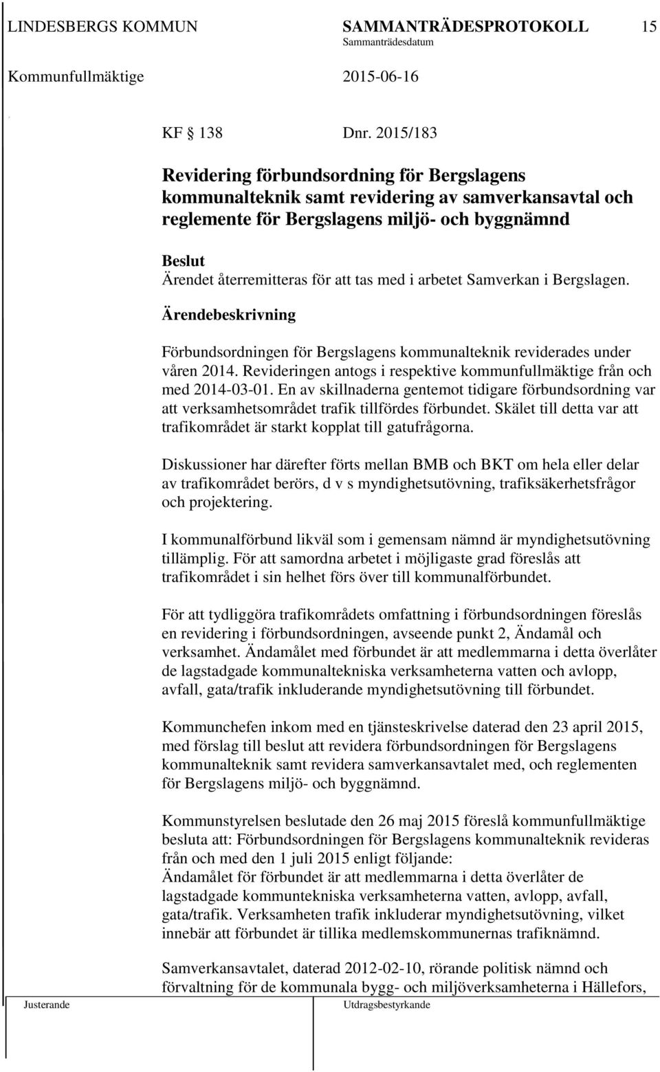 arbetet Samverkan i Bergslagen. Förbundsordningen för Bergslagens kommunalteknik reviderades under våren 2014. Revideringen antogs i respektive kommunfullmäktige från och med 2014-03-01.