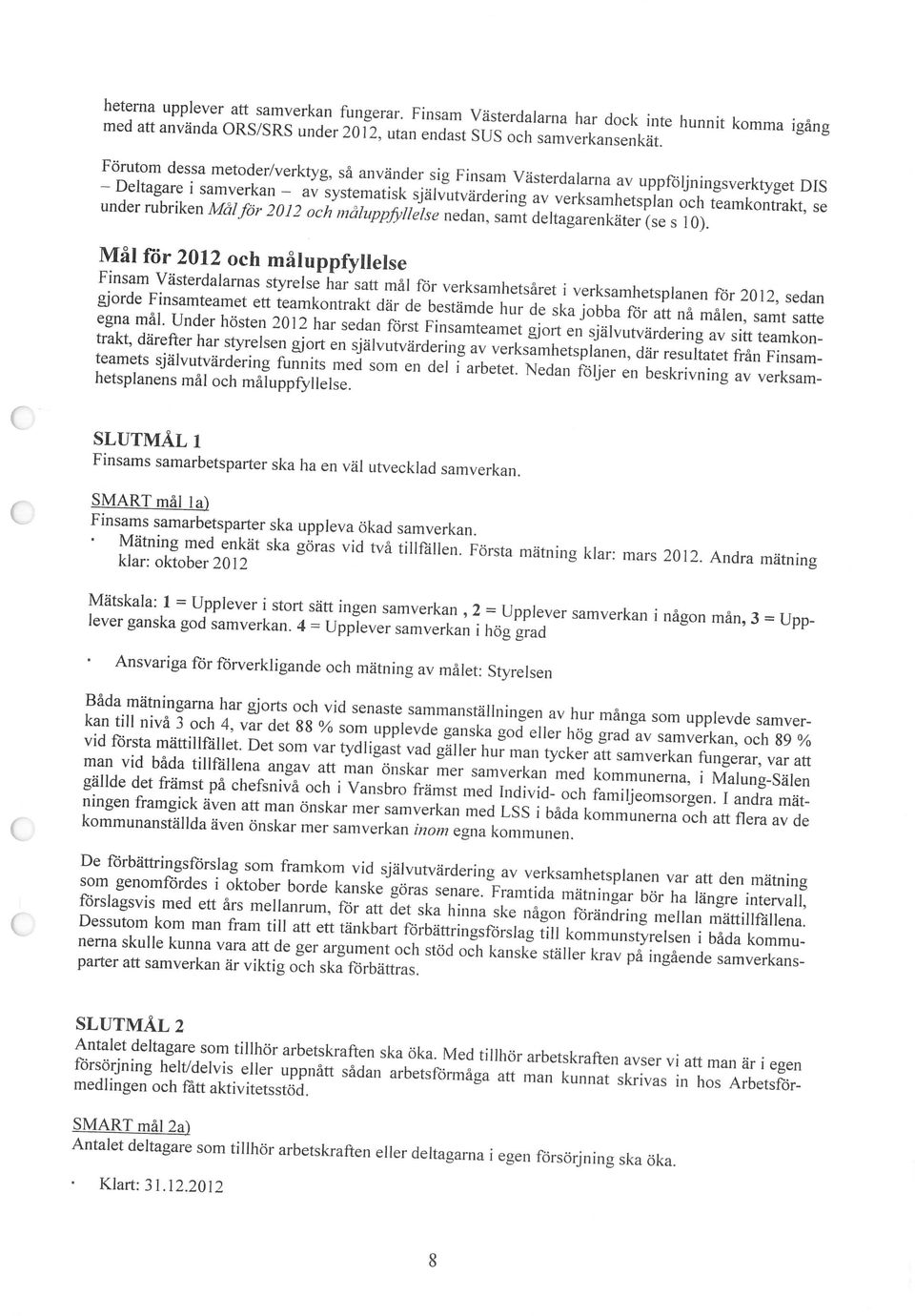 i samverkan av systematisk självutvärdering av verksamhetspian och teamkontrakt, se 8 Klart: 31i2.2012 Antalet deltagare som tillhör arbetskraften eller deltagarna i egen försörjning ska öka.