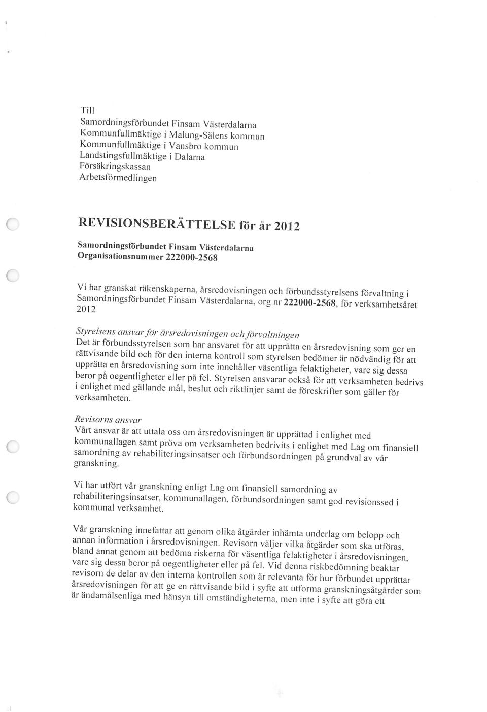 förbundet upprättar vare sig dessa beror på oegentligheter eller på fel. Vid denna riskbedörnn ing beaktar annan information i årsredovisningen. Revisorn väljer vilka åtgärder som ska utföras.