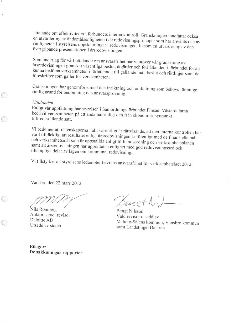 om ansvarsfrihet har vi utöver vår granskning av rimligheten i styrelsens uppskattningar i redovisningen, liksom en utvärdering av den De sakkunnigas rapporter Bilagor: Utsedd av staten samt