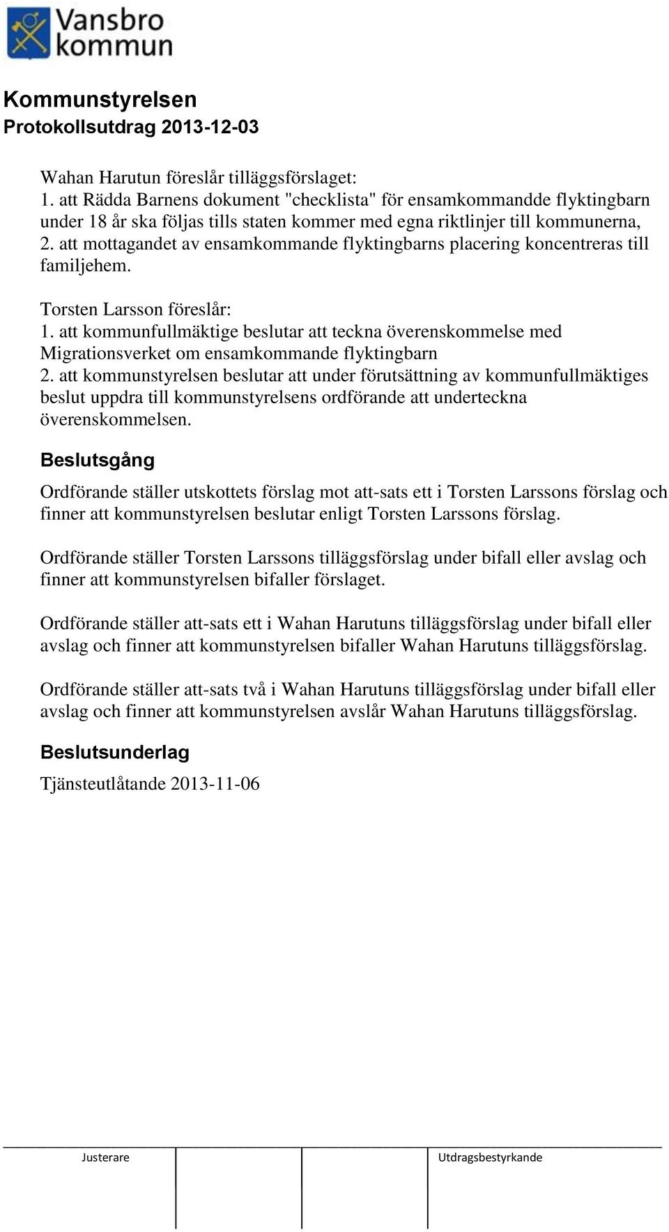 att mottagandet av ensamkommande flyktingbarns placering koncentreras till familjehem. Torsten Larsson föreslår: 1.