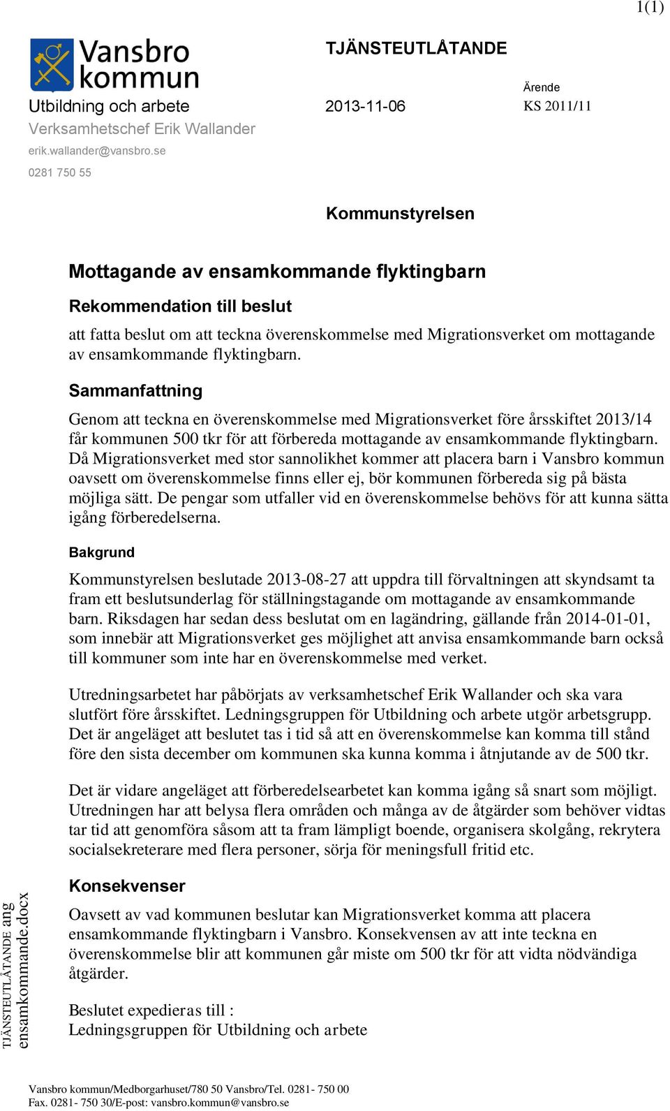 flyktingbarn. Sammanfattning Genom att teckna en överenskommelse med Migrationsverket före årsskiftet 2013/14 får kommunen 500 tkr för att förbereda mottagande av ensamkommande flyktingbarn.