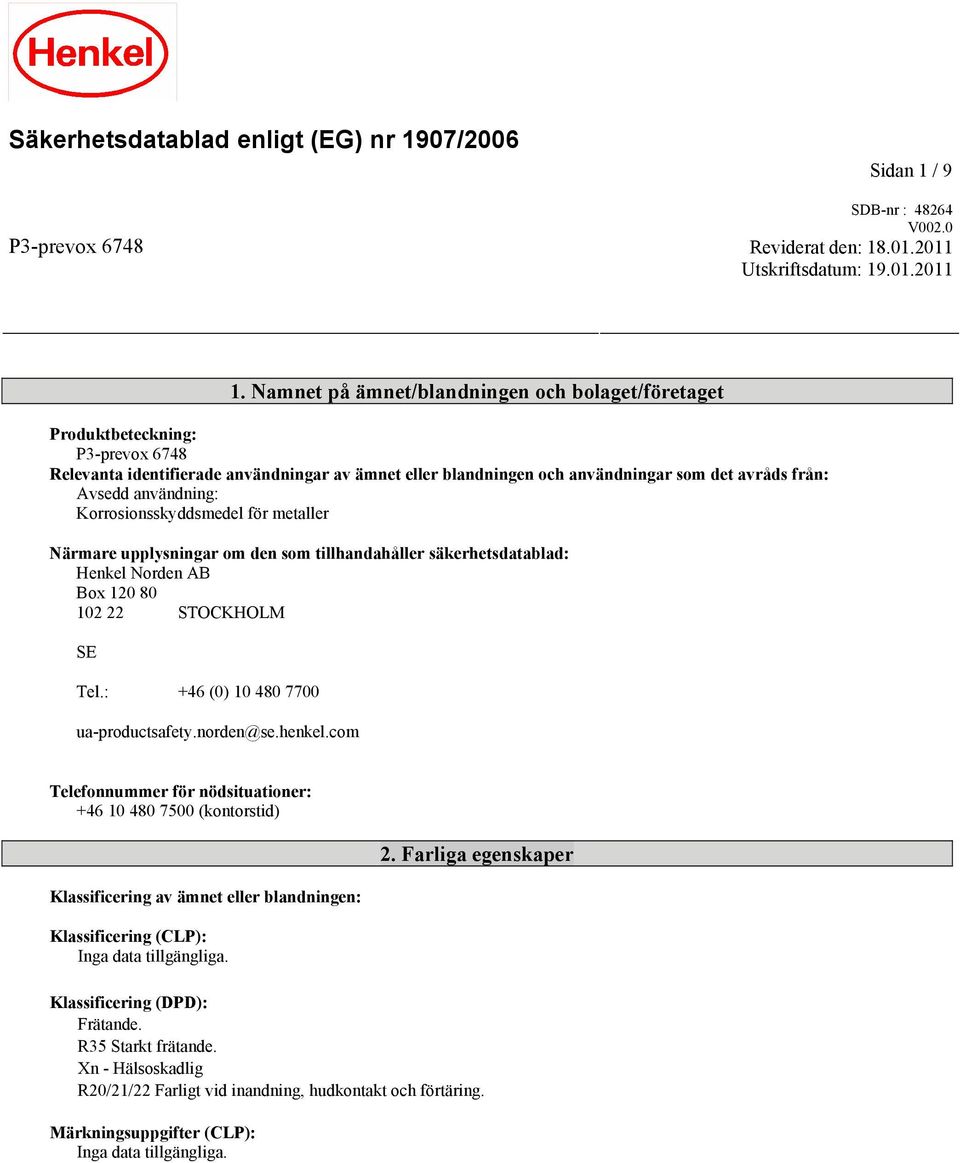 användning: Korrosionsskyddsmedel för metaller Närmare upplysningar om den som tillhandahåller säkerhetsdatablad: Henkel Norden AB Box 120 80 102 22 STOCKHOLM SE Tel.