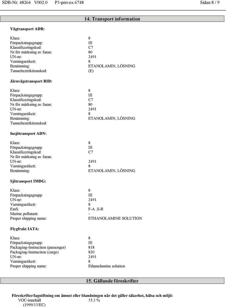faran: 80 Benämning: ETANOLAMIN, LÖSNING Tunnelrestriktionskod: Insjötransport ADN: Klassificeringskod: C7 Nr för märkning av faran: Benämning: ETANOLAMIN, LÖSNING Sjötransport IMDG: EmS: F-A,S-B