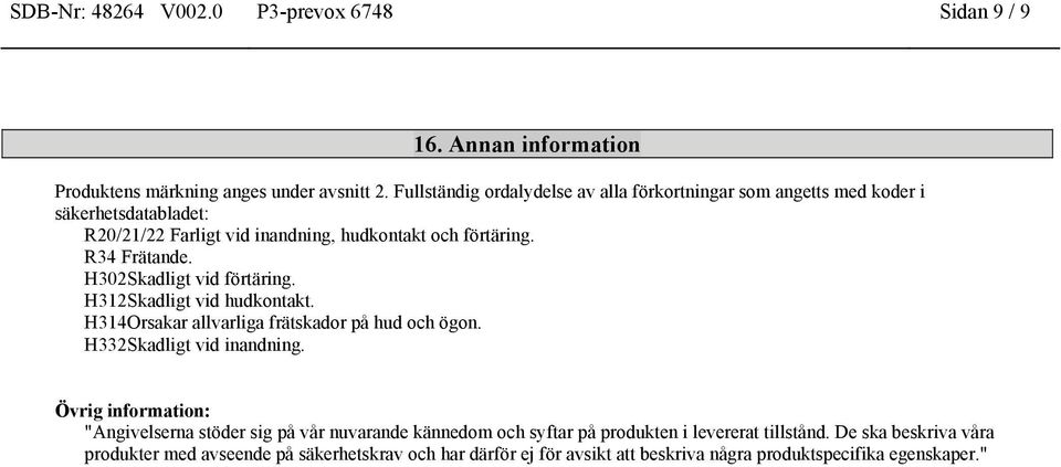 H302Skadligt vid förtäring. H312Skadligt vid hudkontakt. H314Orsakar allvarliga frätskador på hud och ögon. H332Skadligt vid inandning.