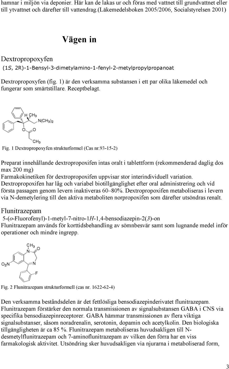 1) är den verksamma substansen i ett par olika läkemedel och fungerar som smärtstillare. Receptbelagt. Fig. 1 Dextropropoxyfen strukturformel (Cas nr.