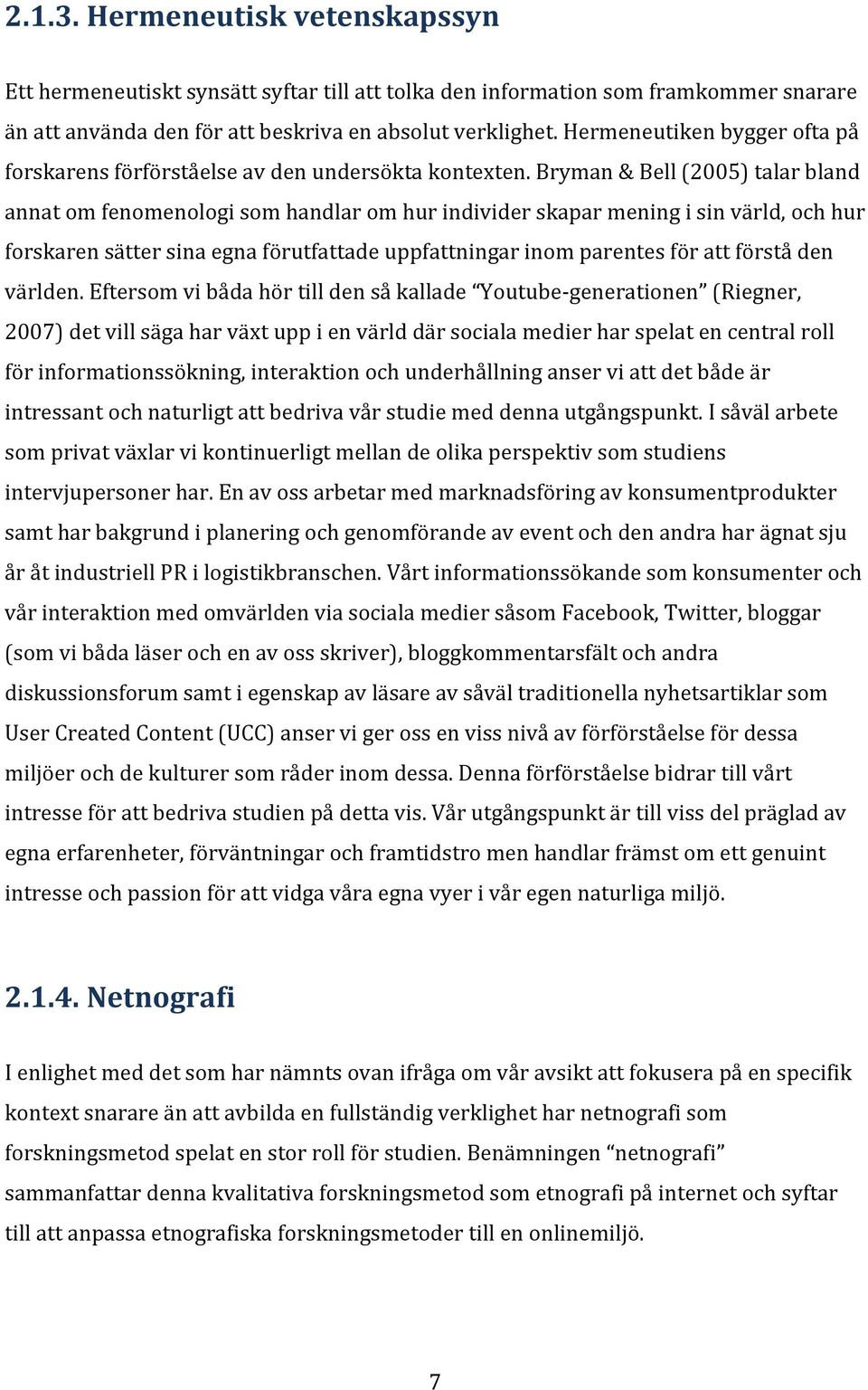 bryman&bell(2005)talarbland annatomfenomenologisomhandlaromhurindividerskaparmeningisinvärld,ochhur forskarensättersinaegnaförutfattadeuppfattningarinomparentesförattförståden världen.