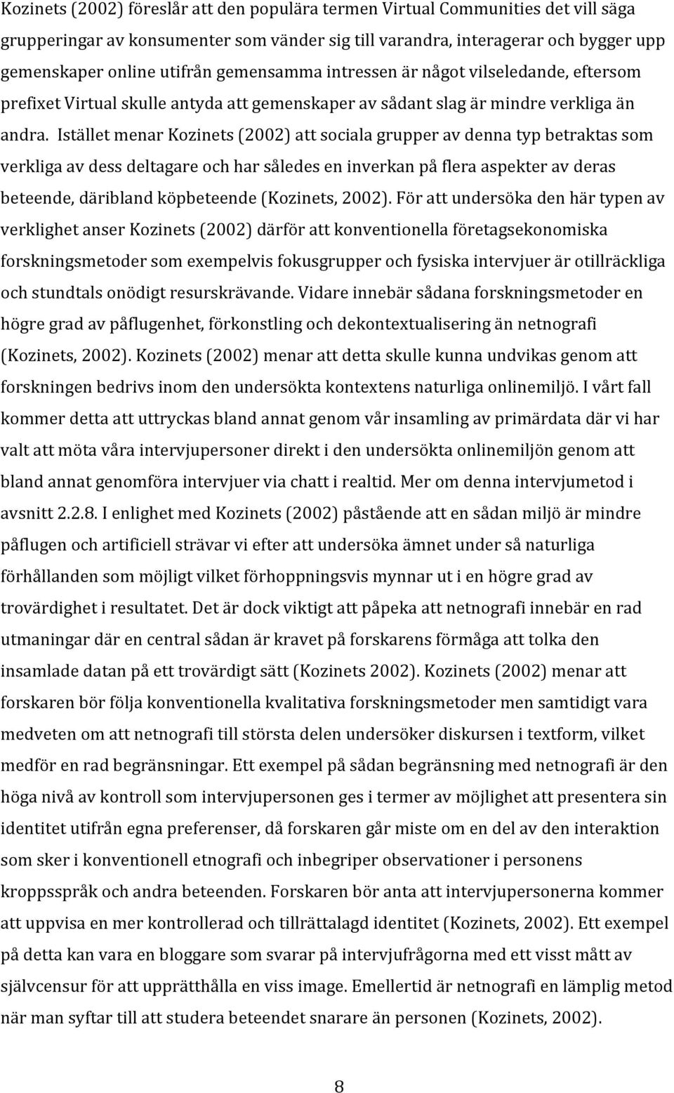 iställetmenarkozinets(2002)attsocialagrupperavdennatypbetraktassom verkligaavdessdeltagareochharsåledeseninverkanpåfleraaspekteravderas beteende,däriblandköpbeteende(kozinets,2002).