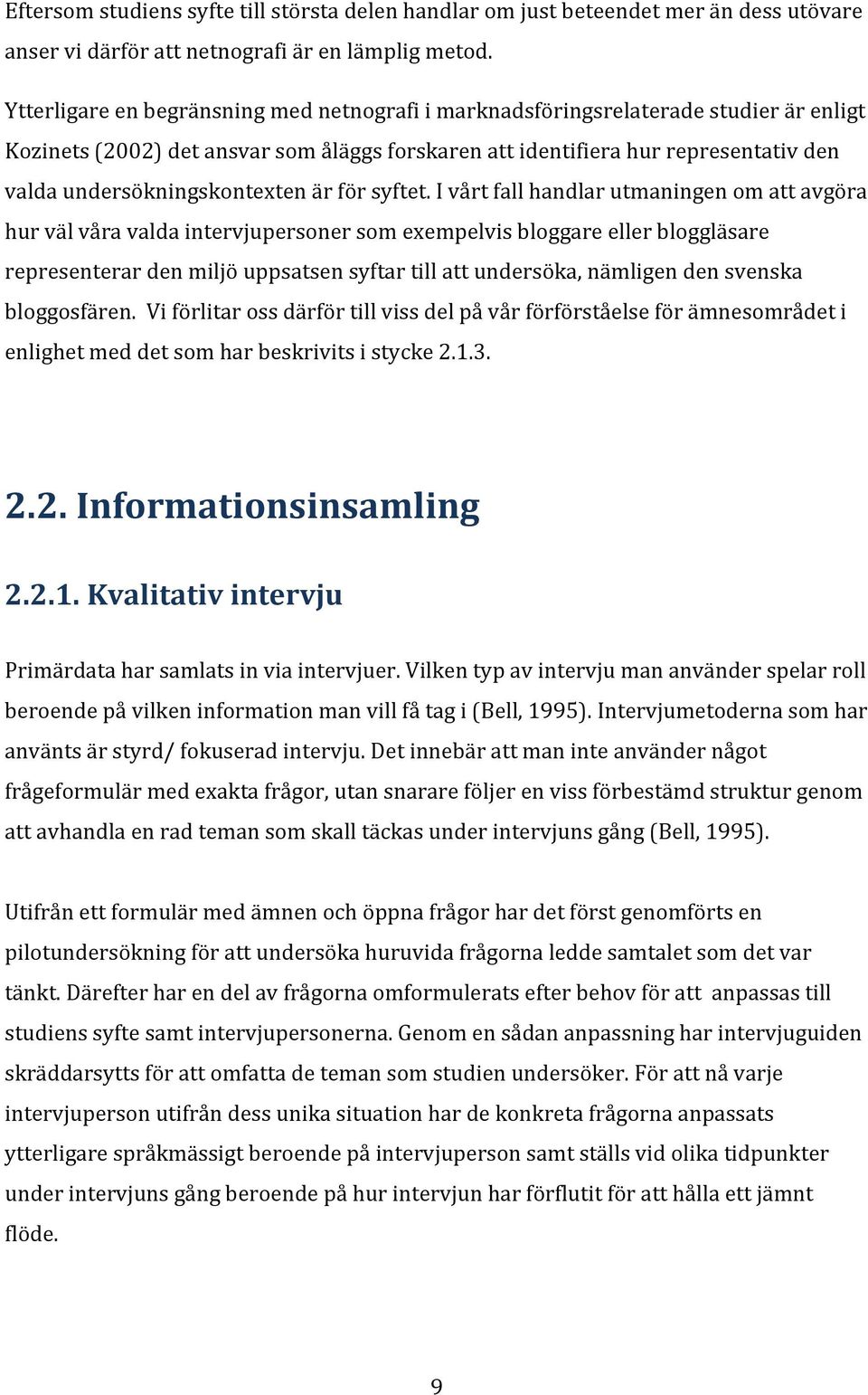 ivårtfallhandlarutmaningenomattavgöra hurvälvåravaldaintervjupersonersomexempelvisbloggareellerbloggläsare representerardenmiljöuppsatsensyftartillattundersöka,nämligendensvenska bloggosfären.