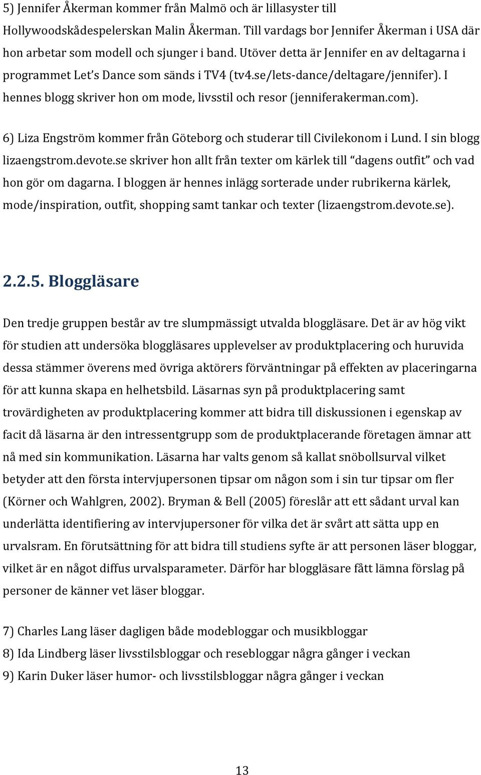 6)LizaEngströmkommerfrånGöteborgochstuderartillCivilekonomiLund.Isinblogg lizaengstrom.devote.seskriverhonalltfråntexteromkärlektill dagensoutfit ochvad hongöromdagarna.