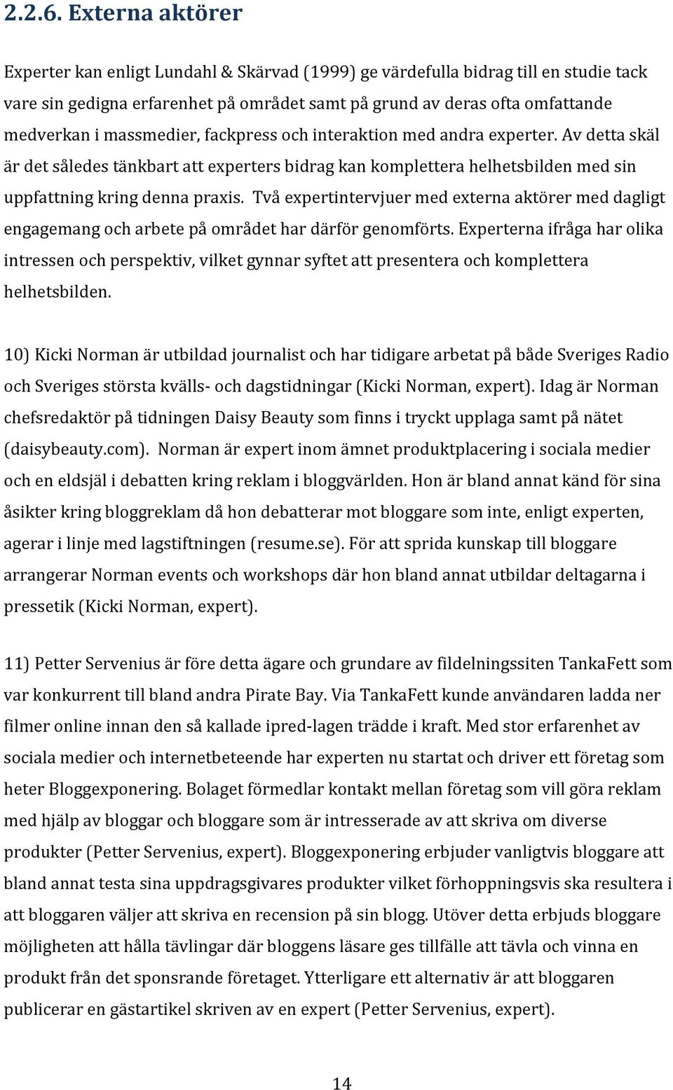 medverkanimassmedier,fackpressochinteraktionmedandraexperter.avdettaskäl ärdetsåledestänkbartattexpertersbidragkankompletterahelhetsbildenmedsin uppfattningkringdennapraxis.