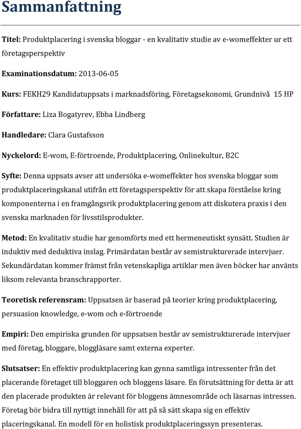 Nyckelord:EYwom,EYförtroende,Produktplacering,Onlinekultur,B2C Syfte:)DennauppsatsavserattundersökaeYwomeffekterhossvenskabloggarsom