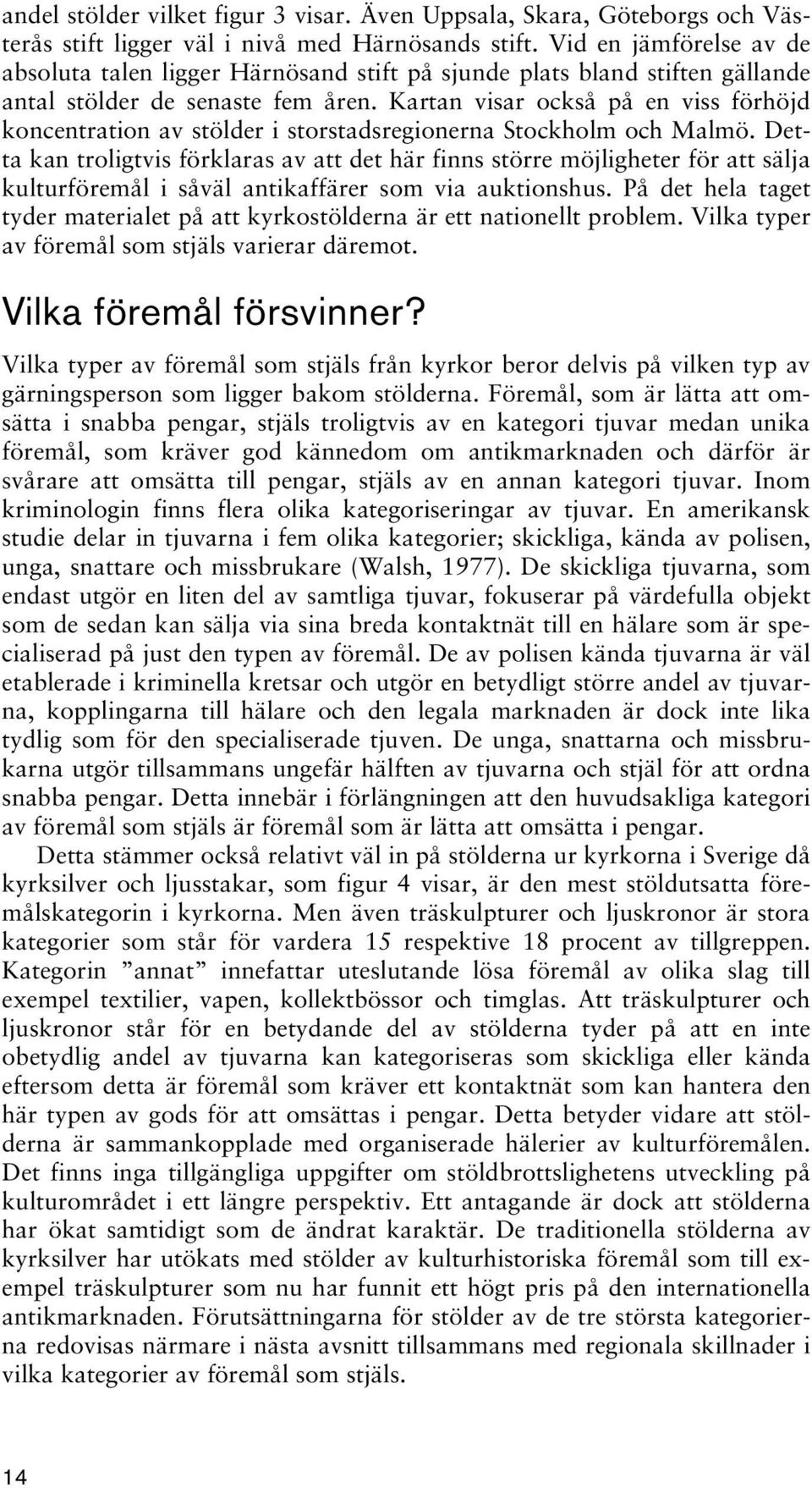 Kartan visar också på en viss förhöjd koncentration av stölder i storstadsregionerna Stockholm och Malmö.