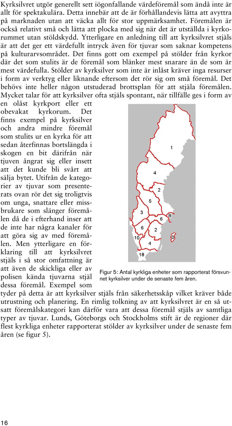 Föremålen är också relativt små och lätta att plocka med sig när det är utställda i kyrkorummet utan stöldskydd.