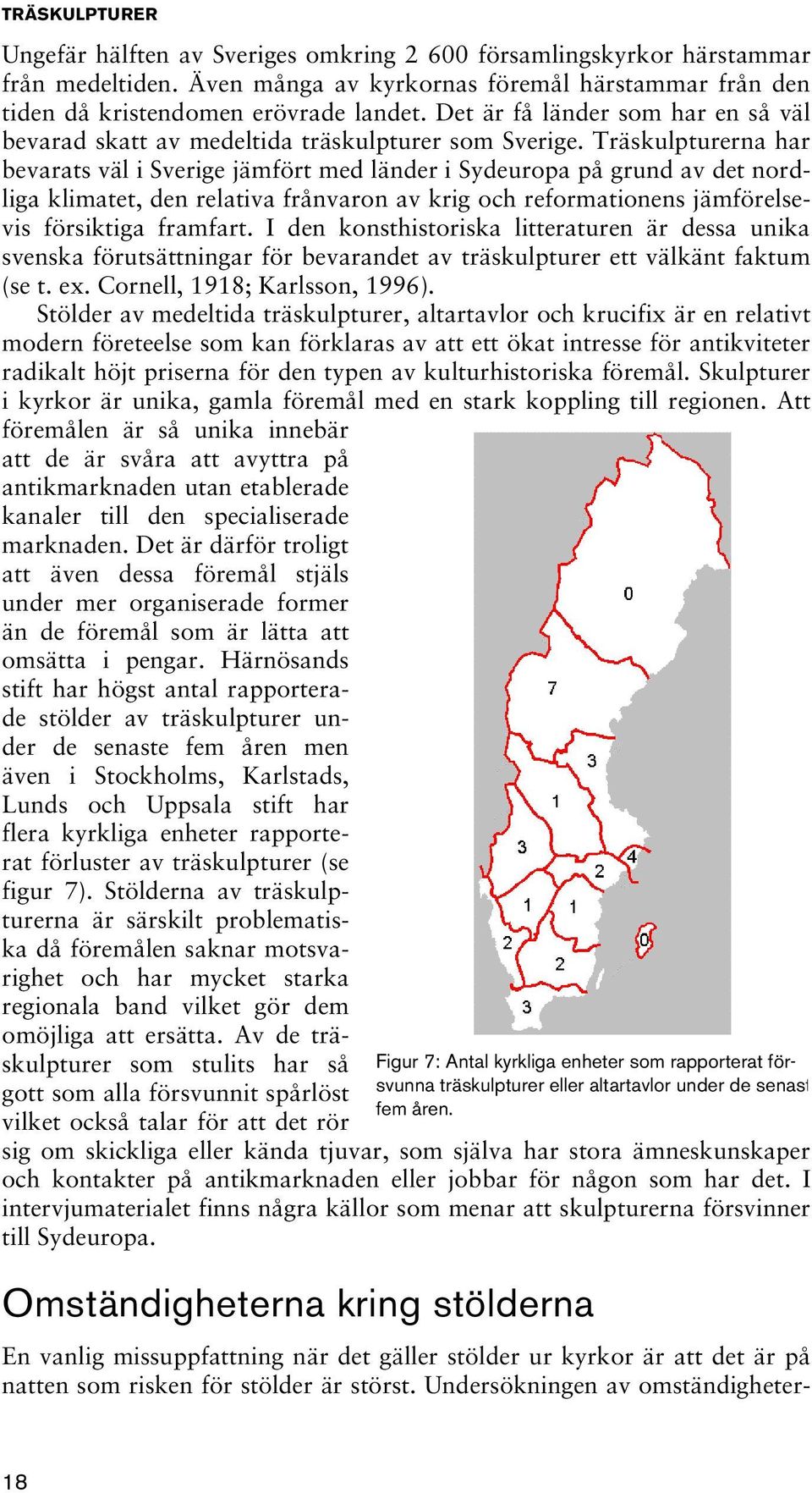 Träskulpturerna har bevarats väl i Sverige jämfört med länder i Sydeuropa på grund av det nordliga klimatet, den relativa frånvaron av krig och reformationens jämförelsevis försiktiga framfart.