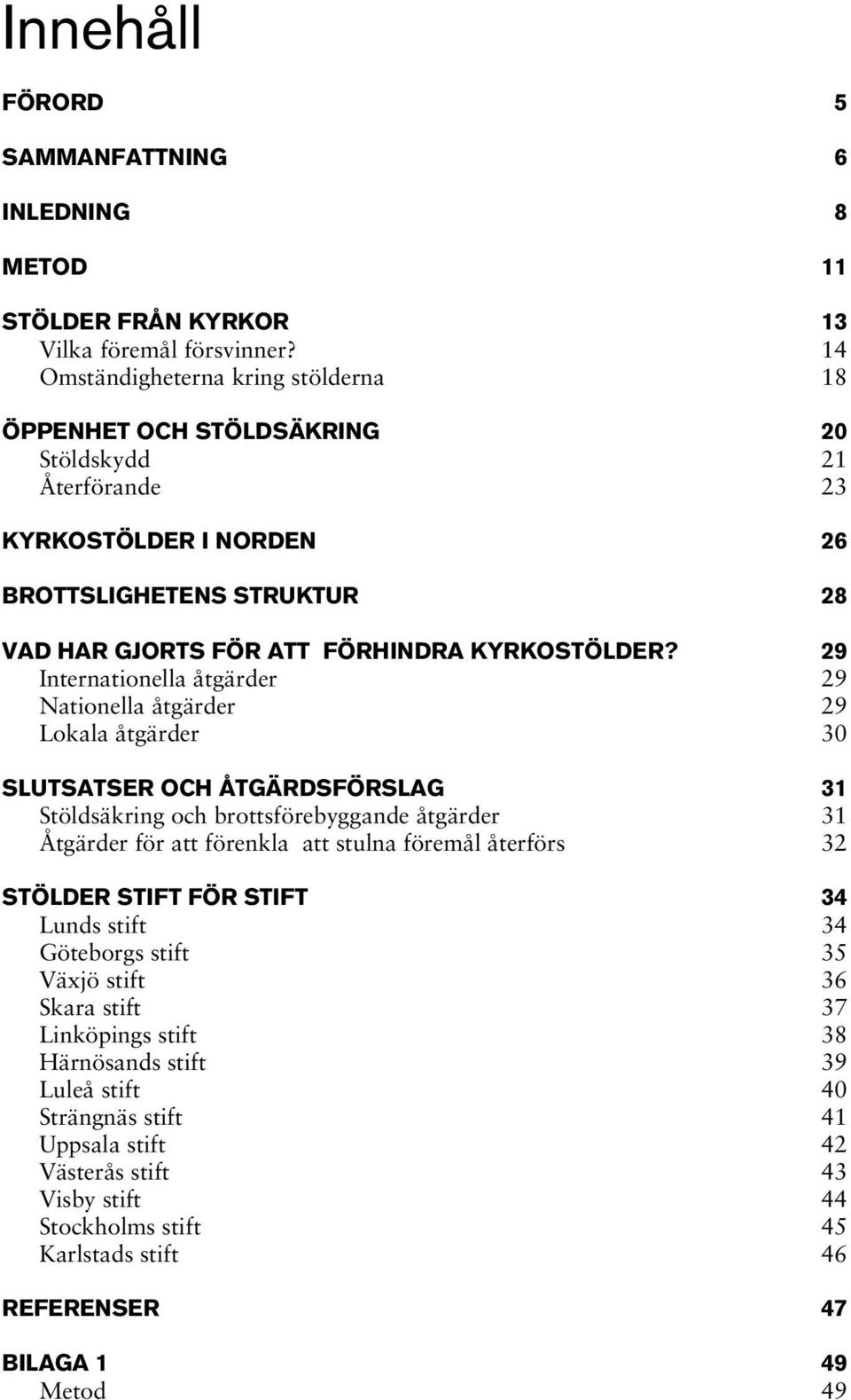 29 Internationella åtgärder 29 Nationella åtgärder 29 Lokala åtgärder 30 SLUTSATSER OCH ÅTGÄRDSFÖRSLAG 31 Stöldsäkring och brottsförebyggande åtgärder 31 Åtgärder för att förenkla att stulna föremål