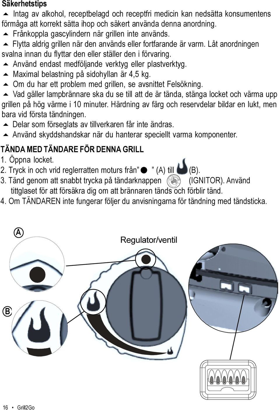 5 Använd endast medföljande verktyg eller plastverktyg. 5 Maximal belastning på sidohyllan är 4,5 kg. 5 Om du har ett problem med grillen, se avsnittet Felsökning.