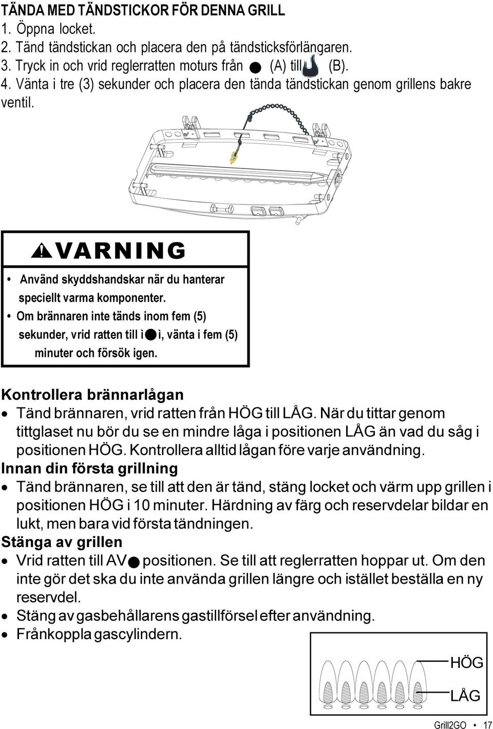 Om brännaren inte tänds inom fem (5) sekunder, vrid ratten till ì ì, vänta i fem (5) minuter och försök igen. Kontrollera brännarlågan Tänd brännaren, vrid ratten från HÖG till LÅG.