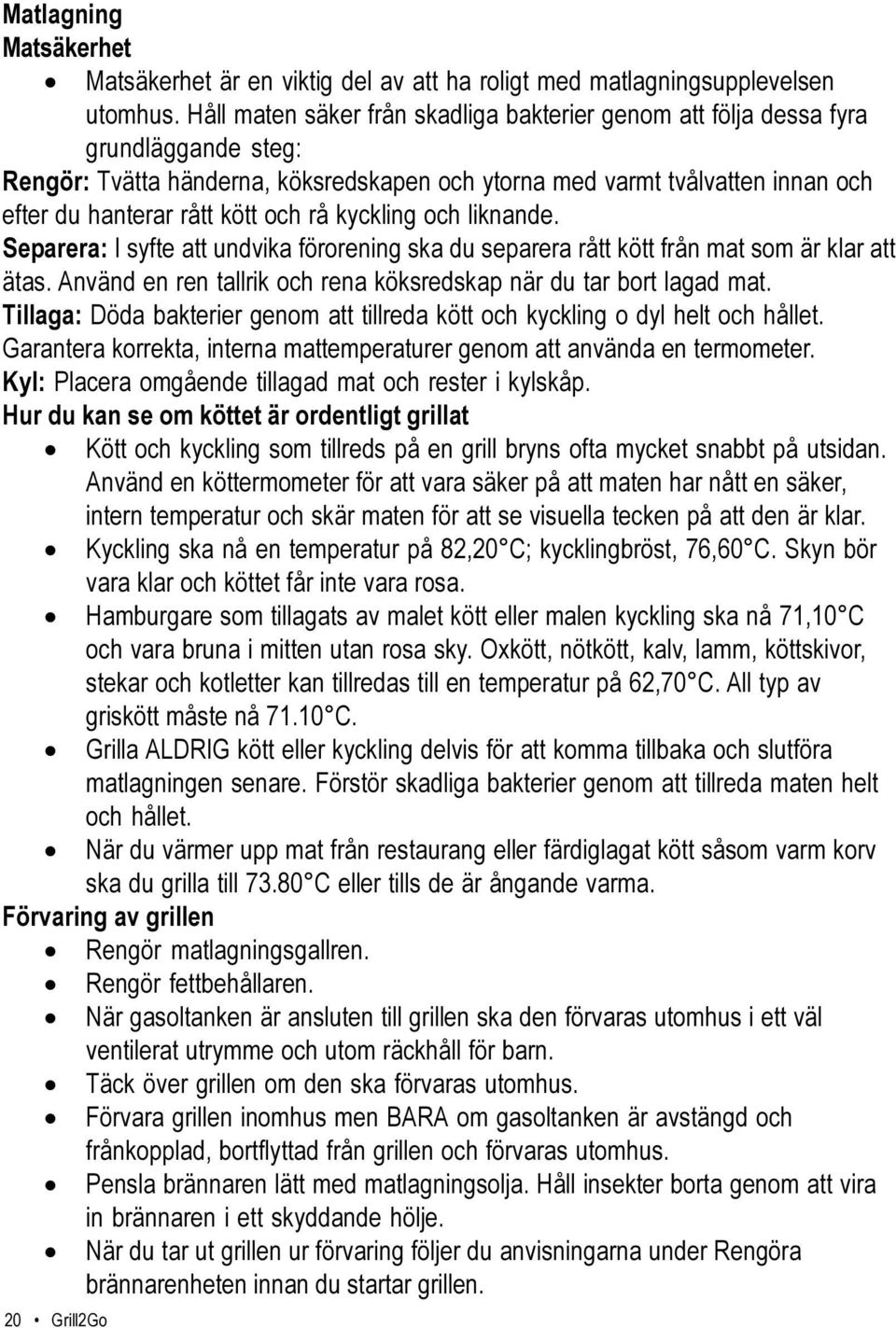 och rå kyckling och liknande. Separera: I syfte att undvika förorening ska du separera rått kött från mat som är klar att ätas. Använd en ren tallrik och rena köksredskap när du tar bort lagad mat.