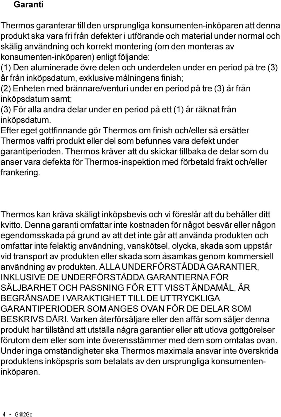 brännare/venturi under en period på tre (3) år från inköpsdatum samt; (3) För alla andra delar under en period på ett (1) år räknat från inköpsdatum.