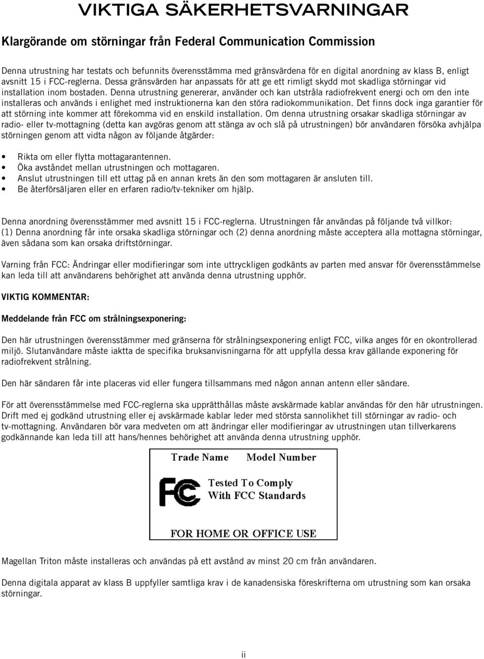 Denna utrustning genererar, använder och kan utstråla radiofrekvent energi och om den inte installeras och används i enlighet med instruktionerna kan den störa radiokommunikation.